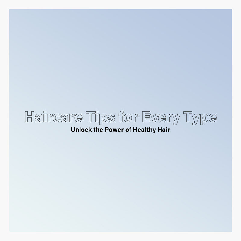 Haircare Tips for Every Type