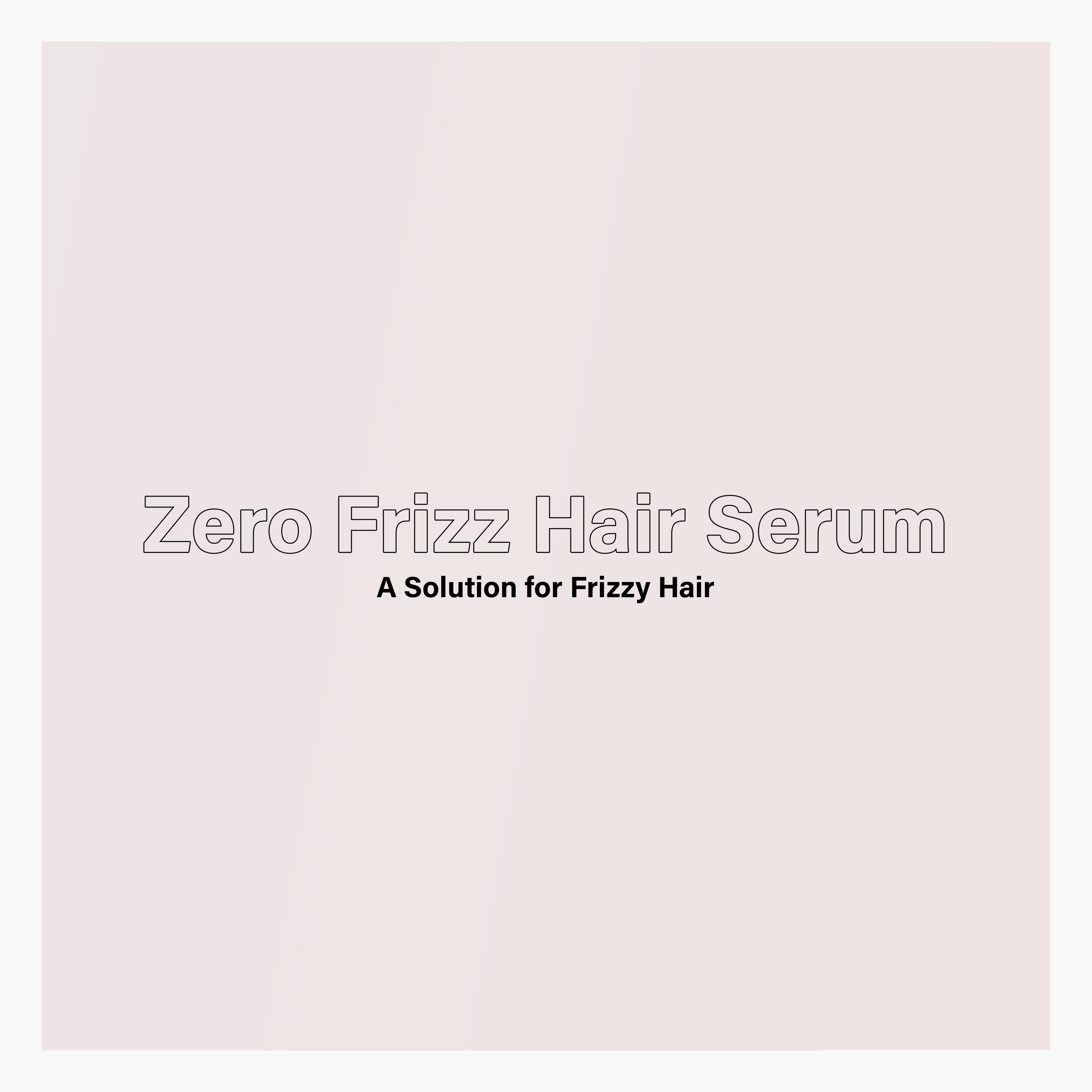 Zero Frizz Hair Serum: A Solution for Frizzy Hair